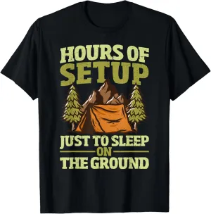 Camping Tent Hours of Setup just to Sleep on the Ground T-Shirt