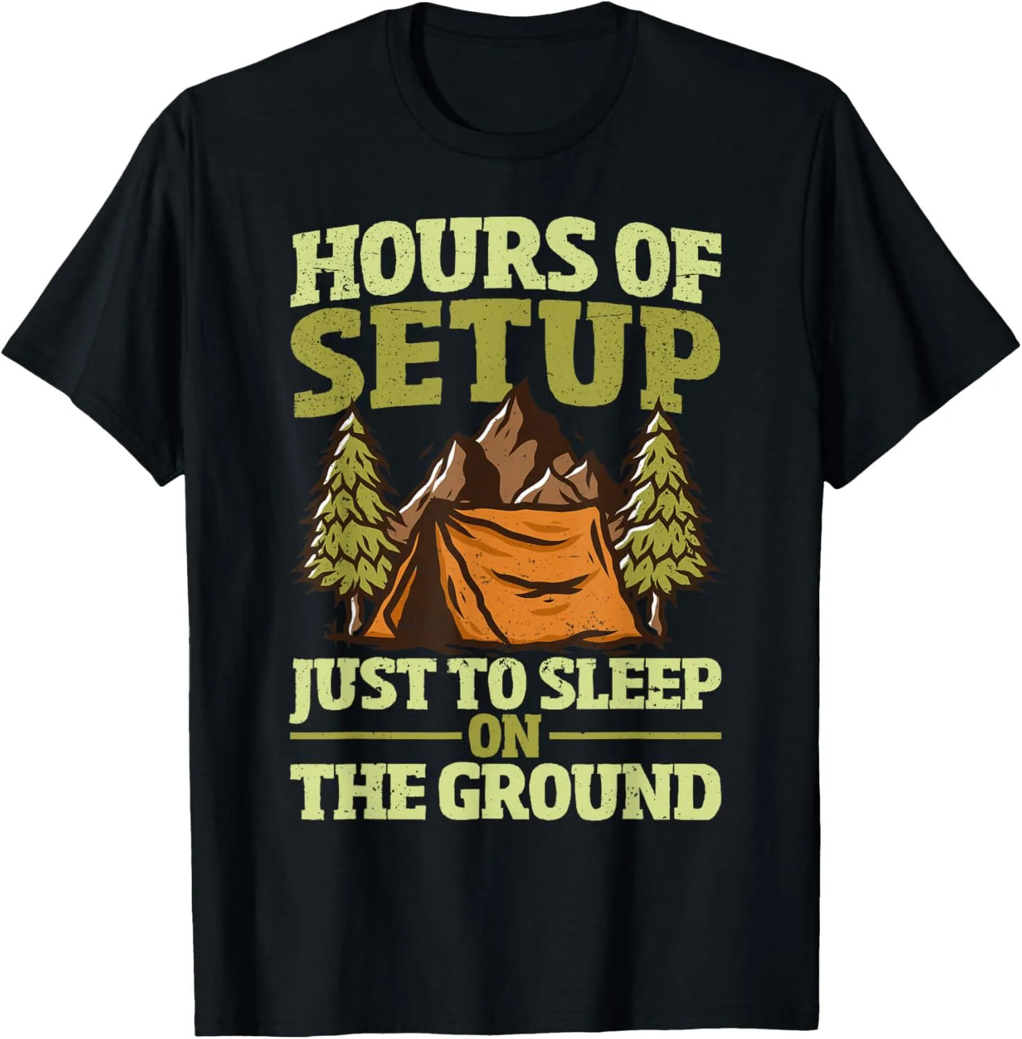 Camping Tent Hours of Setup just to Sleep on the Ground T-Shirt