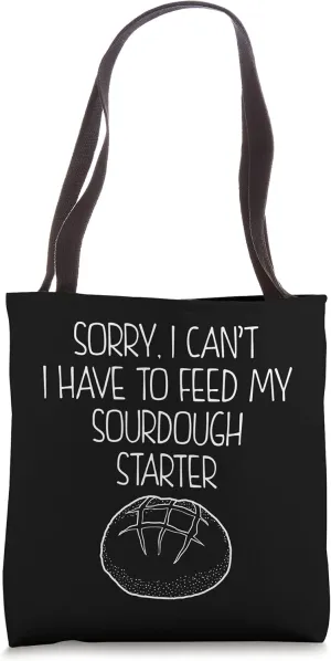 Sorry, I Cant I Have To Feed My Sourdough Starter Baker Tote Bag
