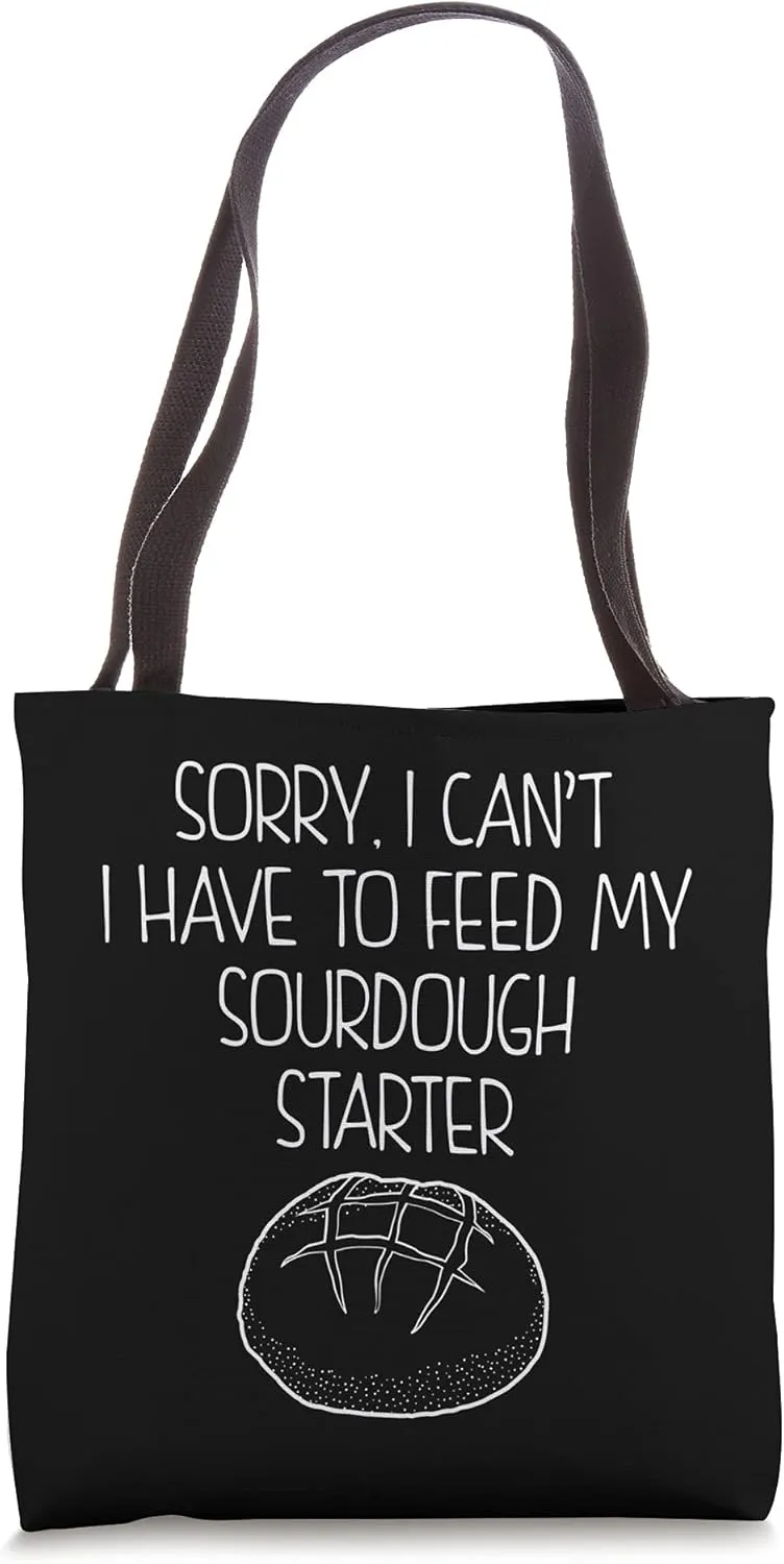 Sorry, I Cant I Have To Feed My Sourdough Starter Baker Tote Bag